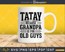 Tatay Because Grandpa is for Old Guys Fathers Day Shirt Svg