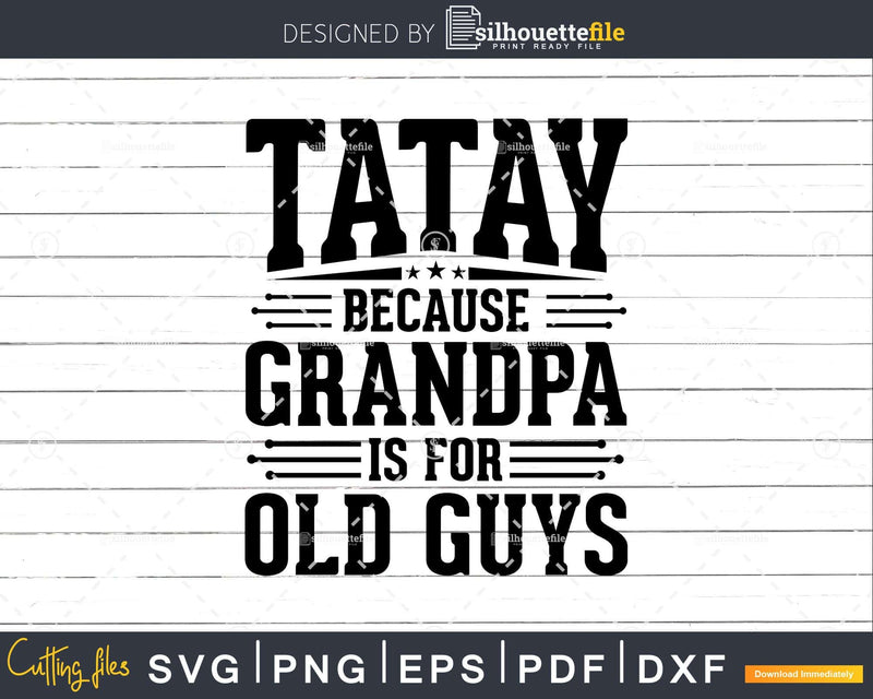 Tatay Because Grandpa is for Old Guys Fathers Day Shirt Svg