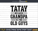 Tatay Because Grandpa is for Old Guys Shirt Svg Files