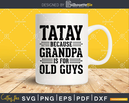 Tatay Because Grandpa is for Old Guys Shirt Svg Files For