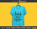 Teach Love Inspire teacher SVG PNG digital cut cutting files