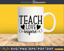 Teach Love Inspire Teacher Svg Shirt Design Cut Files