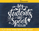 Teacher Halloween My Students are Spooktacular svg craft