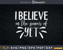 Teacher SVG I Believe in the Power of Yet Svg Shirt Design
