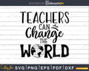 Teachers can change the world svg t-shirt designs Cut Files