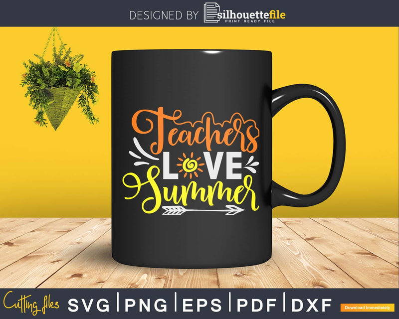 Teachers Love Summer Svg Cricut Cut Files Silhouette