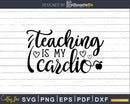 Teaching is my cardio svg t-shirt designs Cut Files