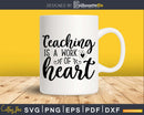 Teaching is my work of Heart humans svg t-shirt designs Cut