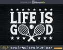 Tennis design Life is Good Svg Printable Cuttable Files