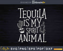 Tequila Is My Spirit Animal Svg Dxf Png Cricut Cut Files