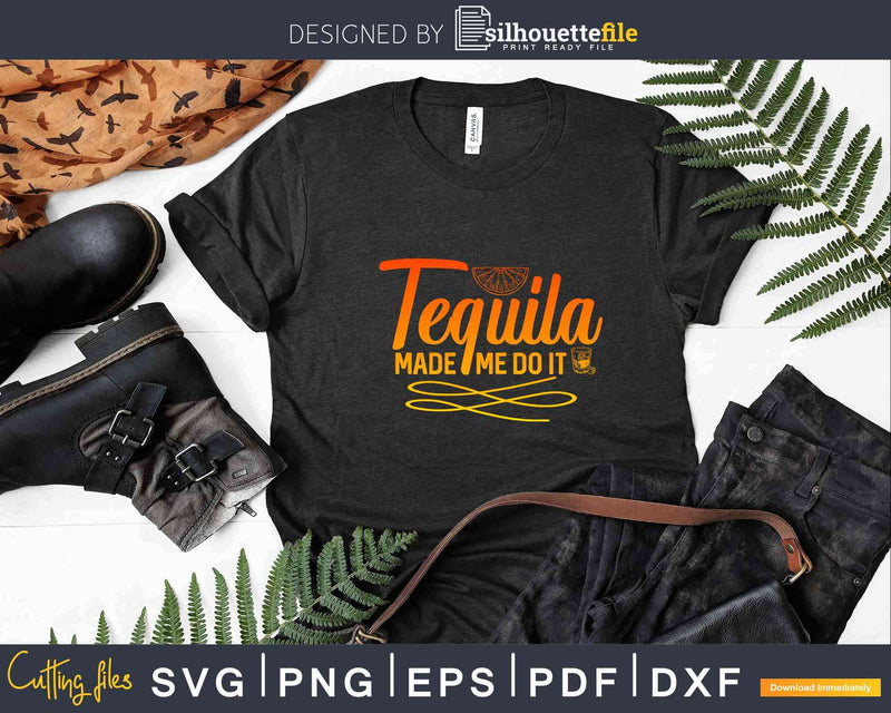 Tequila Made Me Do It Svg Dxf Png Cricut Cut Files