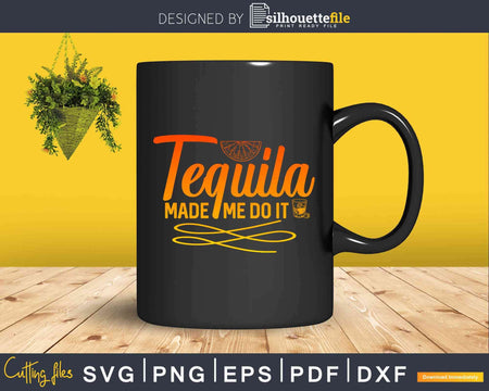 Tequila Made Me Do It Svg Dxf Png Cricut Cut Files