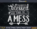 Thankful Blessed and Kind of a Mess Funny Thanksgiving Svg