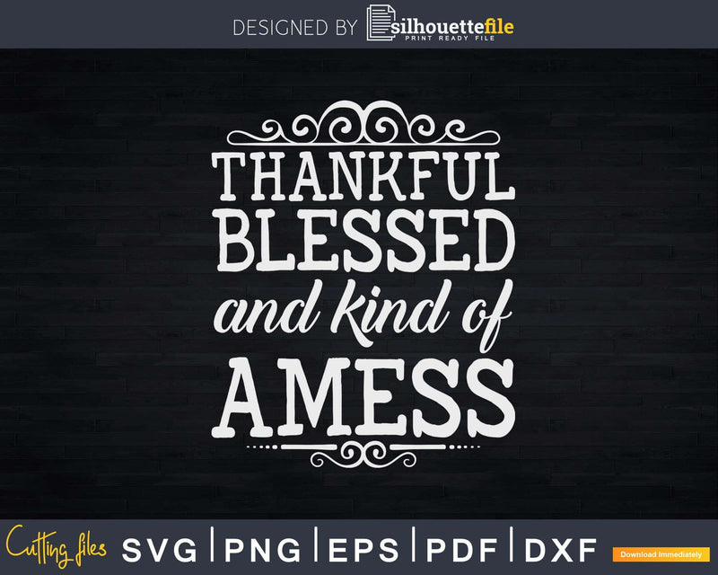 Thankful Blessed and Kind of a Mess Svg Png Cricut File