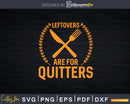 Thanksgiving Leftovers Are For Quitters Svg Png Cricut File