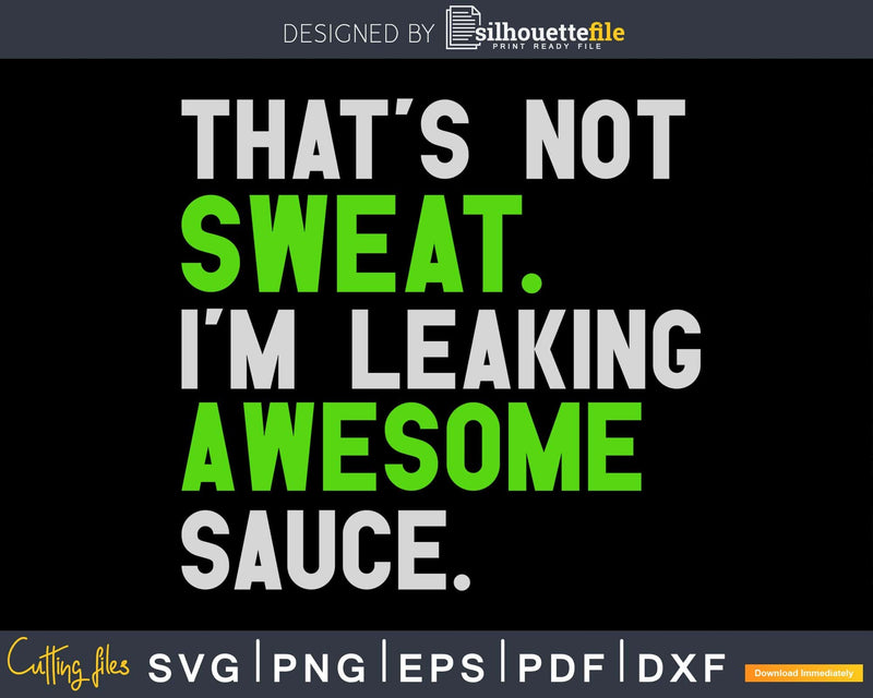 That’s Not Sweat I’m Leaking Awesome Sauce svg png