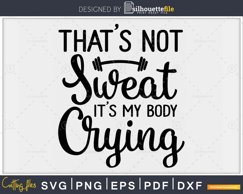 That’s not sweat it’s my body crying svg design