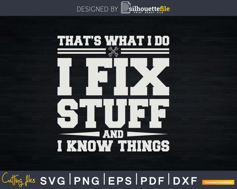 That’s What I Do Fix Stuff And Know Things Png Svg Vector
