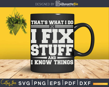 That’s What I Do Fix Stuff And Know Things Png Svg Vector