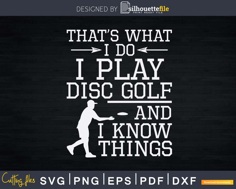 That’s What I Do Play Disc Golf and Know Things Frisbee