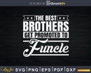 The Best Brothers Get Promoted To Funcle Svg Dxf Png Cricut