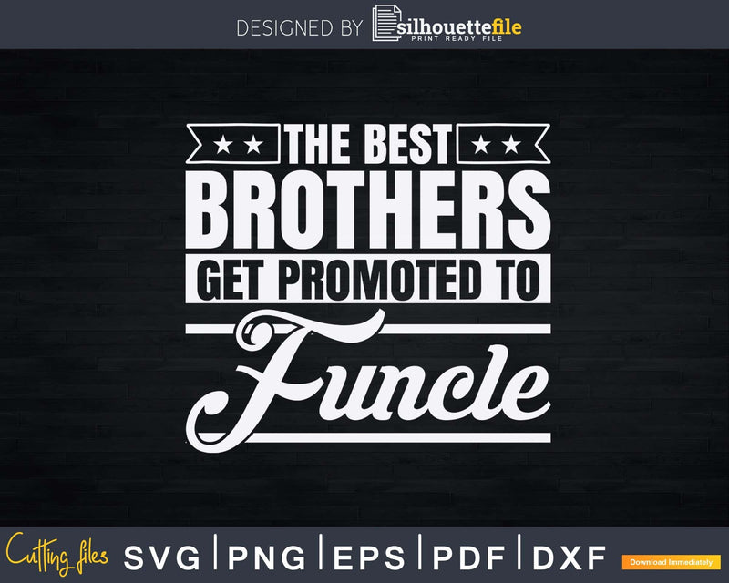 The Best Brothers Get Promoted To Funcle Svg Dxf Png Cricut