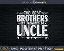 The Best Brothers Get Promoted to Uncle Svg Dxf Png Cricut