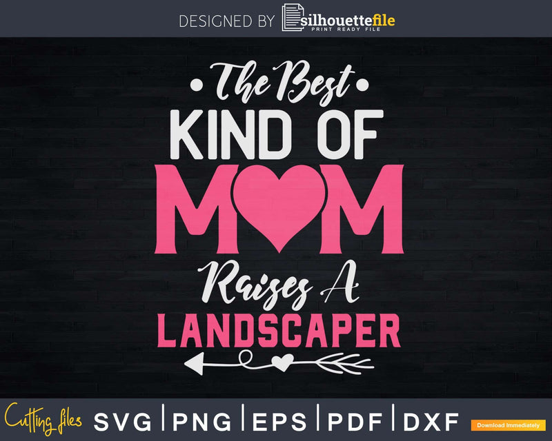 The Best Kind Of Mom Raises A Landscaper Design Svg Dxf Cut