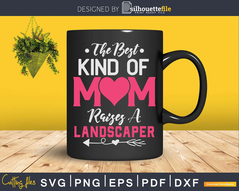 The Best Kind Of Mom Raises A Landscaper Design Svg Dxf Cut