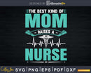The Best Kind Of Mom Raises A Nurse Nursing Svg Dxf Png