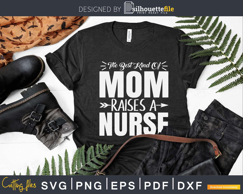 The best kind of Mom raises a Nurse Svg Cut Files