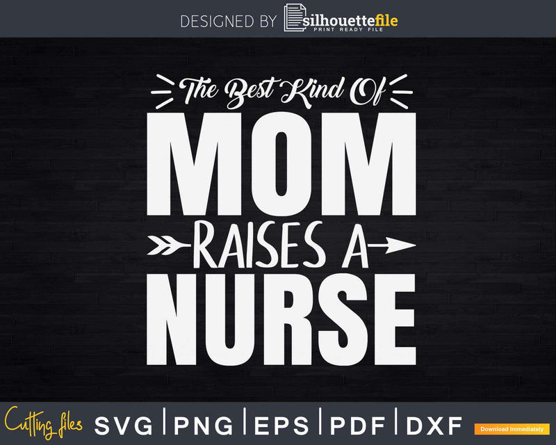 The best kind of Mom raises a Nurse Svg Cut Files