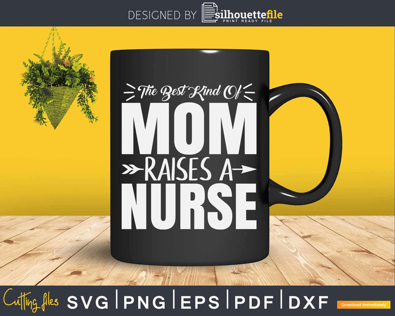 The best kind of Mom raises a Nurse Svg Cut Files