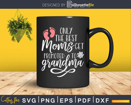 The Best Moms Get Promoted To Grandma Svg Png Digital Files