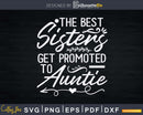 The Best Sisters Get Promoted To Auntie Svg Dxf Png Cricut
