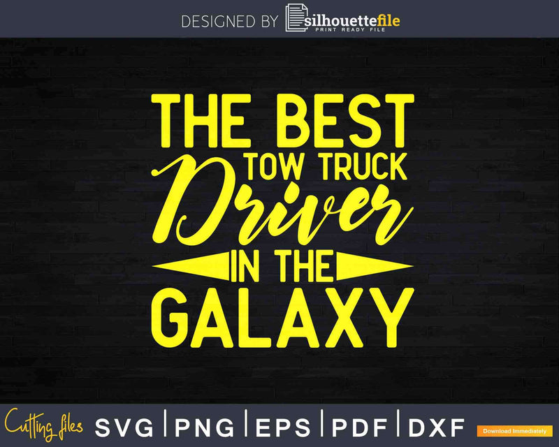 The Best Tow Truck Driver In Galaxy Svg Dxf Png Cutting