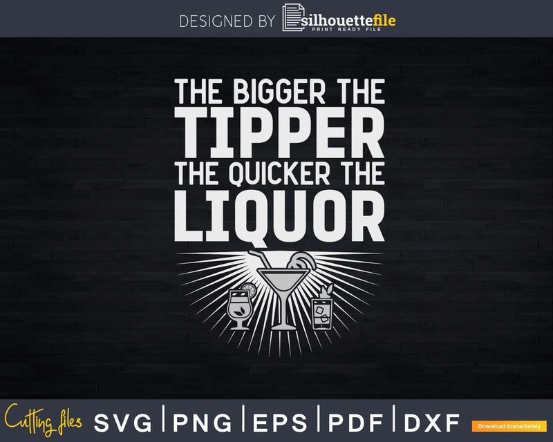 The Bigger the Tipper Quicker Liquor Funny Bartender Svg