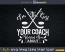 The Girl Your Coach Warned You About Ice Hockey Svg Png Eps
