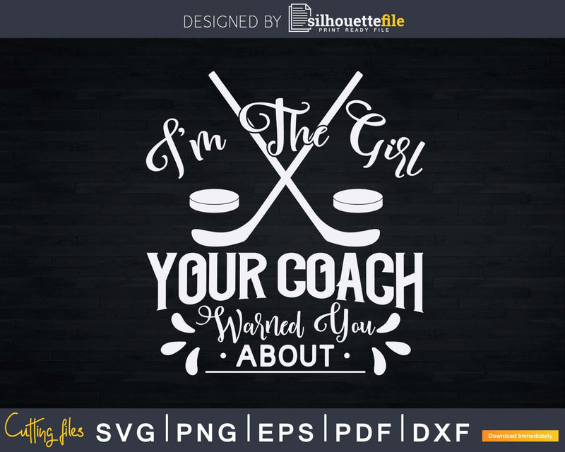 The Girl Your Coach Warned You About Ice Hockey Svg Png Eps