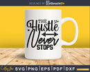 The Hustle Never Stops svg design printable cut file