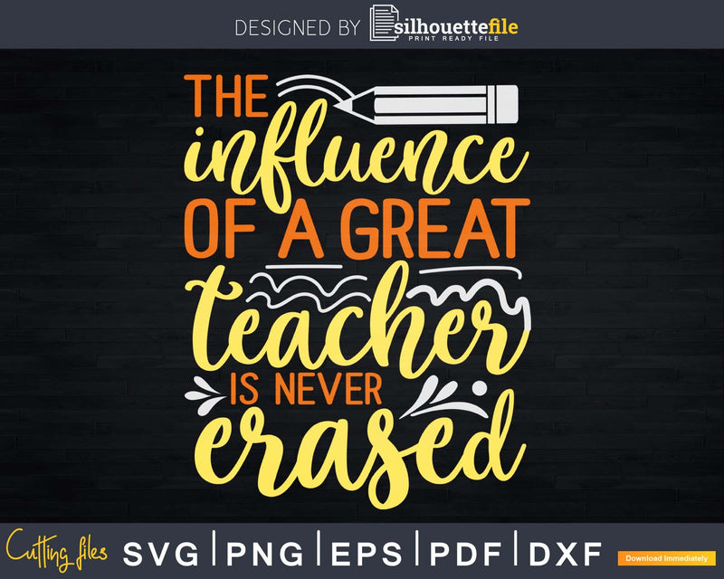 The Influence of a Great Teacher is Never Erased Svg Cricut