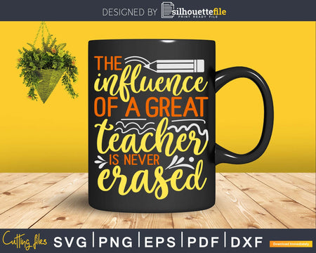 The Influence of a Great Teacher is Never Erased Svg Cricut