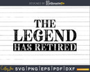 The Legend Has Retired Shirt Funny Retirement Svg Dxf Png
