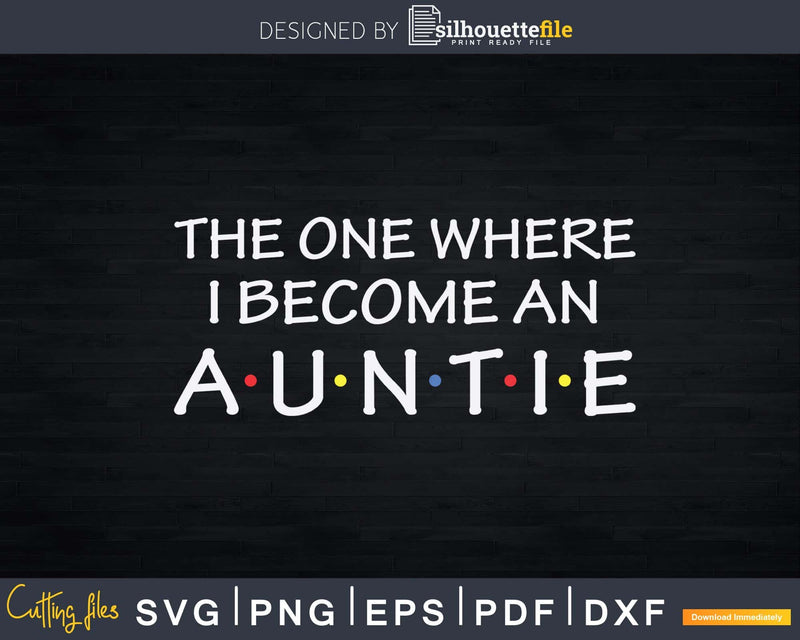 The One Where I Become An Auntie Svg Dxf Png Cricut Instant