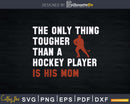 The Only Tougher Than A Hockey Player Funny Mom Svg Png Dxf
