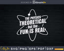 The Physics Is Theoretical Fun Real Science Physicist Svg