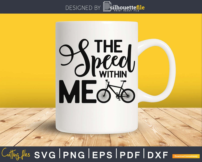 The Speed Within Me Funny Coolest Biker svg printable cut