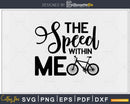 The Speed Within Me Funny Coolest Biker svg printable cut