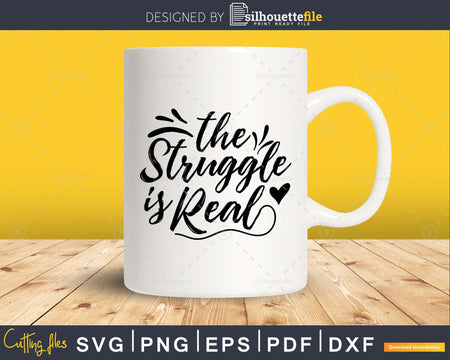 The Struggle is Real Svg Funny Cricut Files