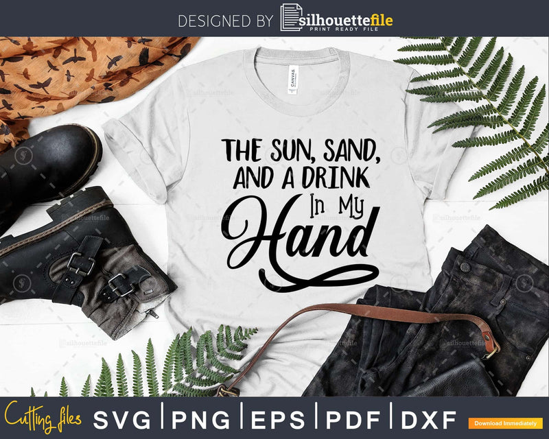 The Sun Sand And A Drink In My Hand svg digital cutting File
